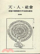 天,人,社會 =Nature, man, and society : a preliminary study of the cognitive model for chinese cosmology : 試論中國傳統的宇宙認知模型 /