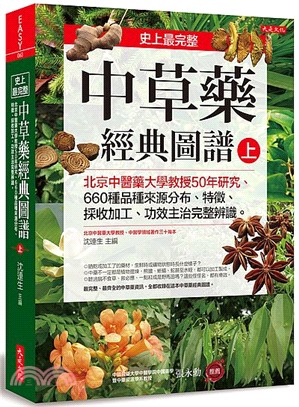 史上最完整中草藥經典圖譜（上）：北京中醫藥大學教授50年研究、 660種品種來源分布、特徵、採收加工、功效主治完整辨識。