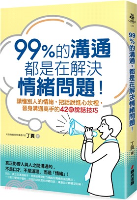 99%的溝通，都是在解決情緒問題！讀懂別人的情緒，把話說進心坎裡，晉身溝通高手的42個說話技巧