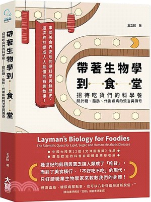 帶著生物學到食堂 :招待吃貨們的科學餐 關於糖、脂肪、代謝疾病的流言與傳奇 = Layman's biology for foodies : the scientific quest for lipid, sugar, and human metabolic diseases /