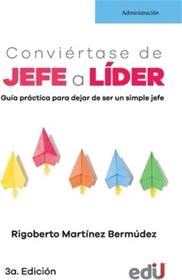 Conviértase de jefe a líder: Guía práctica para dejar de ser un simple jefe