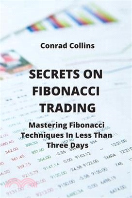 Secrets on Fibonacci Trading: Mastering Fibonacci Techniques In Less Than Three Days