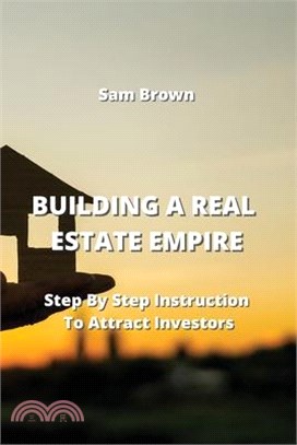 Building a Real Estate Empire: Step By Step Instruction To Attract Investors