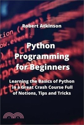 Python Programming for Beginners: Learning the Basics of Python in a Great Crash Course Full of Notions, Tips and Tricks