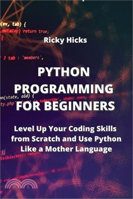 Python Programming for Beginners: Level Up Your Coding Skills from Scratch and Use Python Like a Mother Language