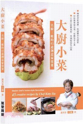 大廚小菜 :名廚三姐的45道創意家常菜 = Master chef's home-style favourites : 45 creative recipes by chef Kitty Siu /