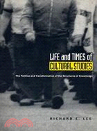 LIFE AND TIMES OF CULTURAL STUDIES: THE POLITICS AND TRANSFORMATION OF THE STRUCTURES OF KNOWLEDGE