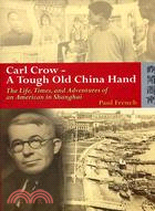 CARL CROW - A TOUGH OLD CHINA HAND: THE LIFE, TIMES, AND ADVENTURES OF AN AMERICAN IN SHANGHAI