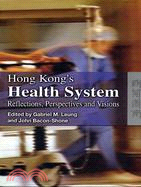 HONG KONG'S HEALTH SYSTEM: REFLECTIONS, PERSPECTIVES AND VISIONS
