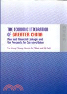 THE ECONOMIC INTEGRATION OF GREATER CHINA: REAL AND FINANCIAL LINKAGES AND THE PROSPECTS FOR CURRENCY UNION