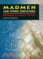 MADMEN AND OTHER SURVIVORS: READING LU XUN'S FICTION