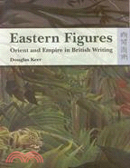 EASTERN FIGURES: ORIENT AND EMPIRE IN BRITISH WRITING