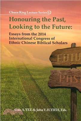 Honouring the Past, Looking to the Future: Essays from the 2014 International Congress of Ethnic Chinese Biblical Scholars