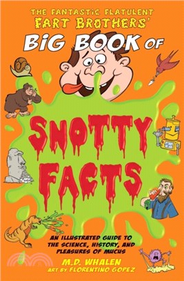 The Fantastic Flatulent Fart Brothers' Big Book of Snotty Facts：An Illustrated Guide to the Science, History, and Pleasures of Mucus; US edition
