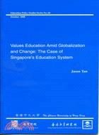 VALUES EDUCATION AMID GLOBALIZATION AND CHANGE: THE CASE OF SINGAPORE’S EDUCATION SYSTEM
