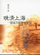 晚清上海 =History and memory of ...