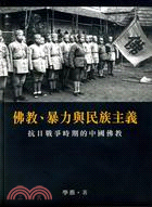 佛教.暴力與民族主義 :抗日戰爭時期的中國佛教 = Buddhism, war, and nationalism : Chinese monks in the struggle against Japanese aggression, 1931-1945 /