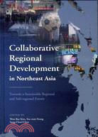 Collaborative Regional Development in Northeast Asia：Towards a Sustainable Regional and Sub-regional Future