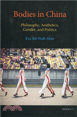 Bodies in China：Philosophy, Aesthetics, Gender, and Politics