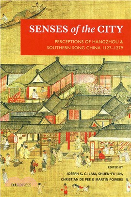 Senses of the City : Perceptions of Hangzhou & Southern Song China 1127-1279