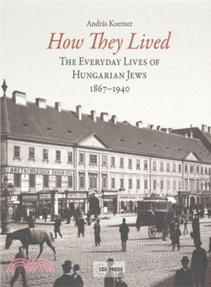 How They Lived ─ The Everyday Lives of Hungarian Jews 1867-1940