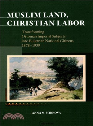 Muslim Land, Christian Labor ─ Transforming Ottoman Imperial Subjects into Bulgarian National Citizens, 1878-1939