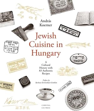 Jewish Cuisine in Hungary ― A Cultural History With 79 Authentic Recipes