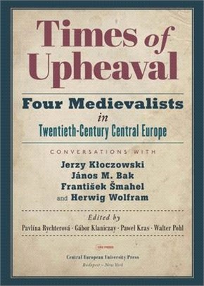 Times of Upheaval ― Four Medievalists in Twentieth-century Central Europe. Conversations With Jerzy Kloczowski, J嫕os M. Bak, Frantik ahel, and Herwig Wolfram