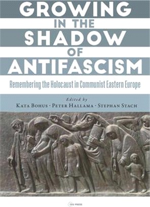 Growing in the Shadow of Antifascism: Remembering the Holocaust in Communist Eastern Europe