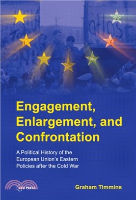 Engagement, Enlargement, and Confrontation: A Political History of the European Union's Eastern Policies After the Cold War