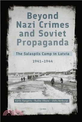Beyond Nazi Crimes and Soviet Propaganda：The Salaspils Camp in Latvia, 1941-1944