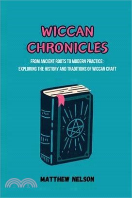 Wiccan Chronicles: From Ancient Roots to Modern Practice: Exploring the History and Traditions of Wiccan Craf