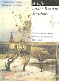 A Life Under Russian Serfdom ─ The Memoirs Of Savva Dmitrievich Purlevskii, 1800-1868