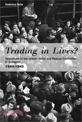Trading in Lives? ― Operations of the Jeewish Relief And Rescue Committee in Budapest, 1944-1945