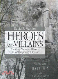 Heroes and Villains―Creating National History in Contemporary Ukraine