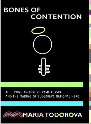 Bones of Contention ― The Living Archive of Vasil Levski and the Making of Bulgaria's National Hero