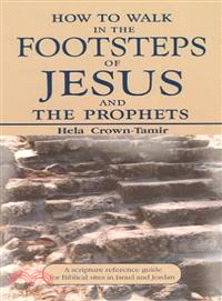 How to Walk in the Footsteps of Jesus and the Prophets—A Scripture Reference Guide for Biblical Sites in Israel and Jordan