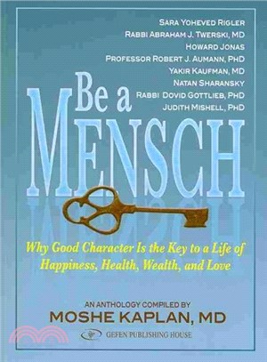 Be A Mensch ─ Why Good Character Is the Key to a Life of Happiness, Health, Wealth, and Love