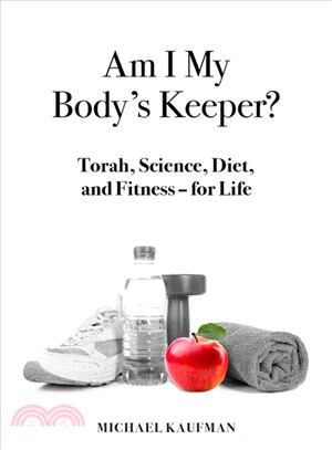 Am I My Body's Keeper? ─ Torah, Science, Diet and Fitness -- for Life