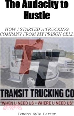 The Audacity to Hustle, How I started a trucking company from my prison cell