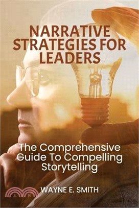 Narrative Strategies for Leaders, The comprehensive guide to compelling storytelling