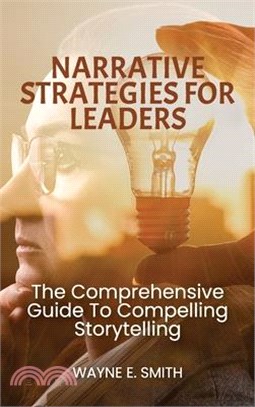 Narrative Strategies for Leaders, The comprehensive guide to compelling storytelling