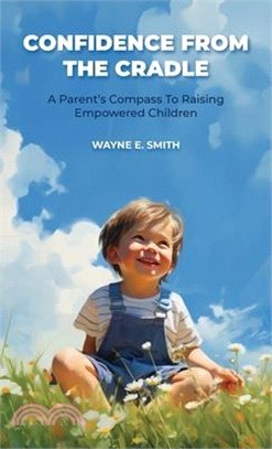 Confidence from the Cradle, A parent's compass for raising empowered children