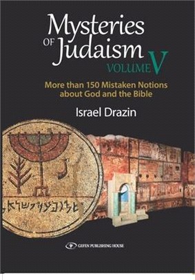 Mysteries of Judaism V: More than 150 Mistaken Notions about God and the Bible