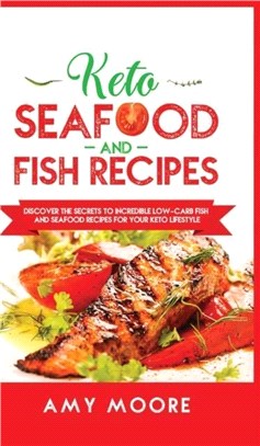 Keto Seafood and Fish Recipes：Discover the Secrets to Incredible Low-Carb Fish and Seafood Recipes for Your Keto Lifestyle