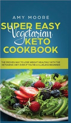 Super Easy Vegetarian Keto Cookbook：The proven way to lose weight healthily with the ketogenic diet, even if you're a clueless beginner