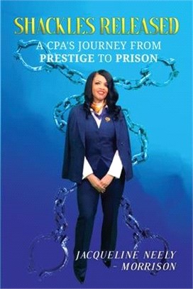 Shackles Released: A CPA's Journey From Prestige To Prison