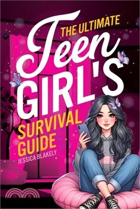 The Ultimate Teen Girl's Survival Guide: How to Supercharge Your Self-Esteem, Manage Stress, Set Boundaries, Build a Positive Body Image, Be Safe Onli