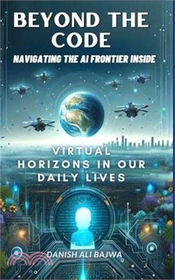Beyond the Code Navigating the AI Frontier Inside: Virtual Horizons in Our Daily Lives