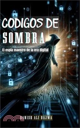 Códigos De Sombra: El espía Maestro De La era Digital